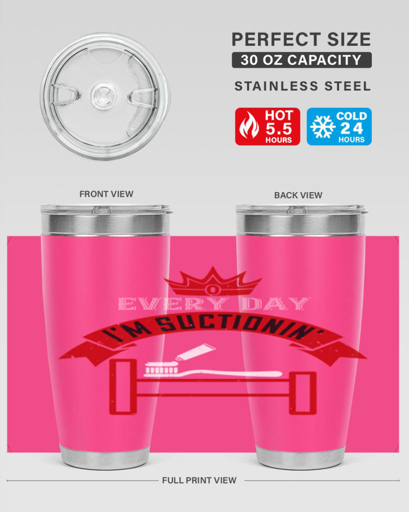 Every day im suctionin Style 41#- dentist- tumbler