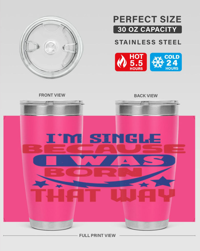 Im single because i was born that way Style 16#- Fourt Of July- Tumbler