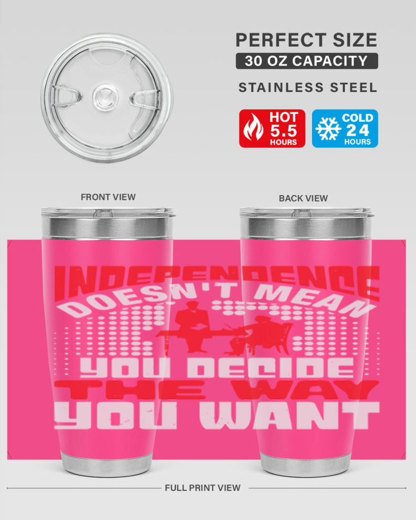 Independence doesnt mean you decide the way you want Style 21#- Fourt Of July- Tumbler