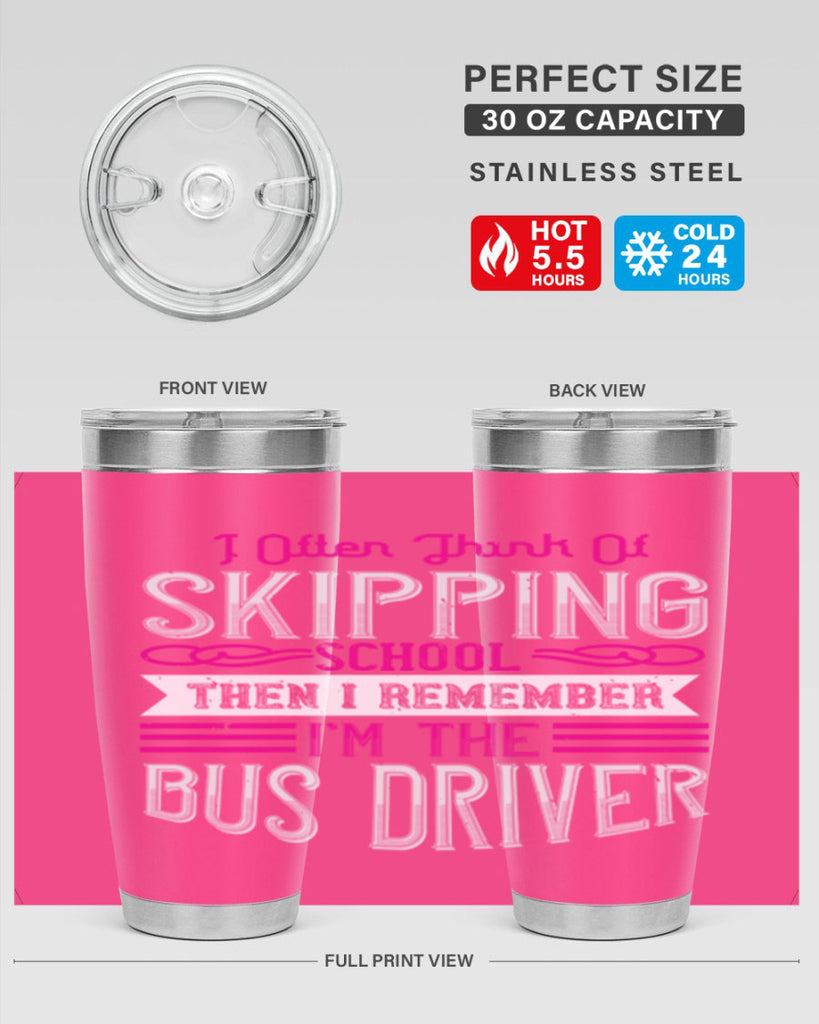 i often think of skipping school then i remember I’m the bus driver Style 27#- bus driver- tumbler