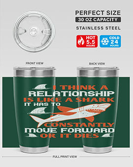 I think a relationship is like a shark It has to constantly move forward or it dies Style 76#- shark  fish- Tumbler