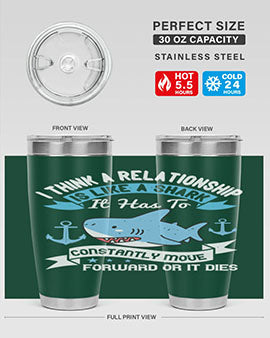I think a relationship is like a shark It has to constantly move forward or it dies Style 78#- shark  fish- Tumbler