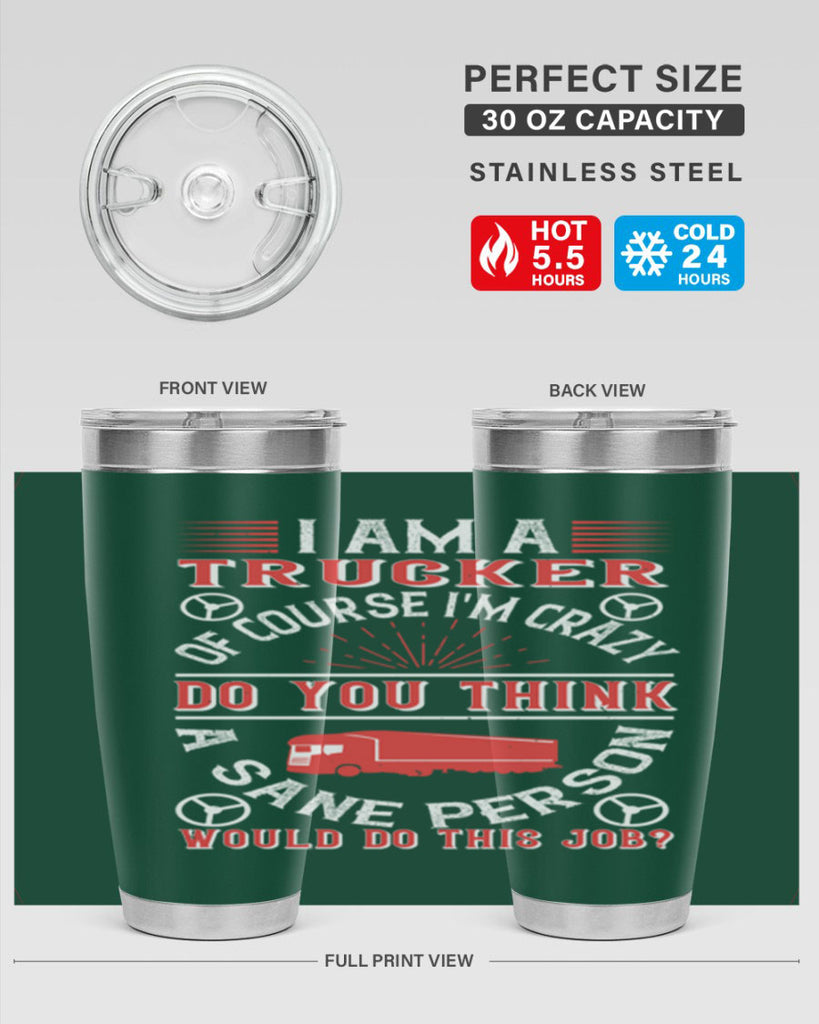 i am a trucker of course im crazy do z Style 46#- truck driver- tumbler