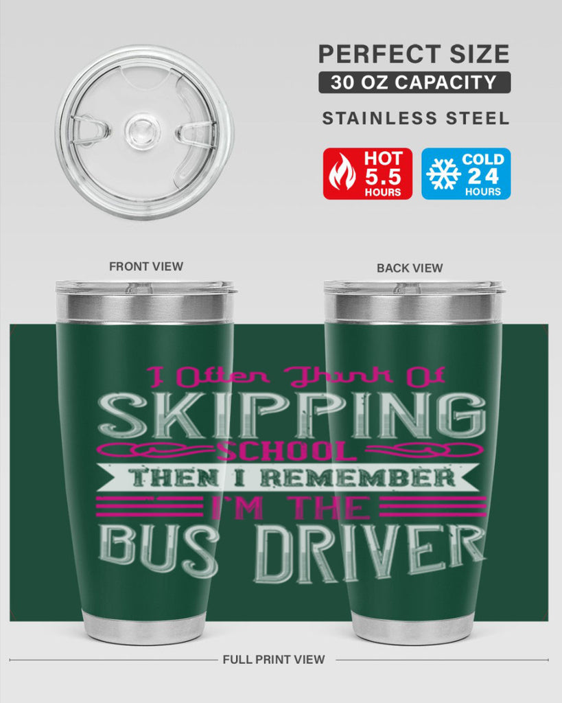 i often think of skipping school then i remember I’m the bus driver Style 27#- bus driver- tumbler