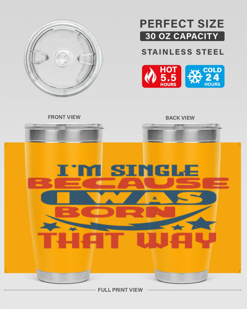 Im single because i was born that way Style 16#- Fourt Of July- Tumbler