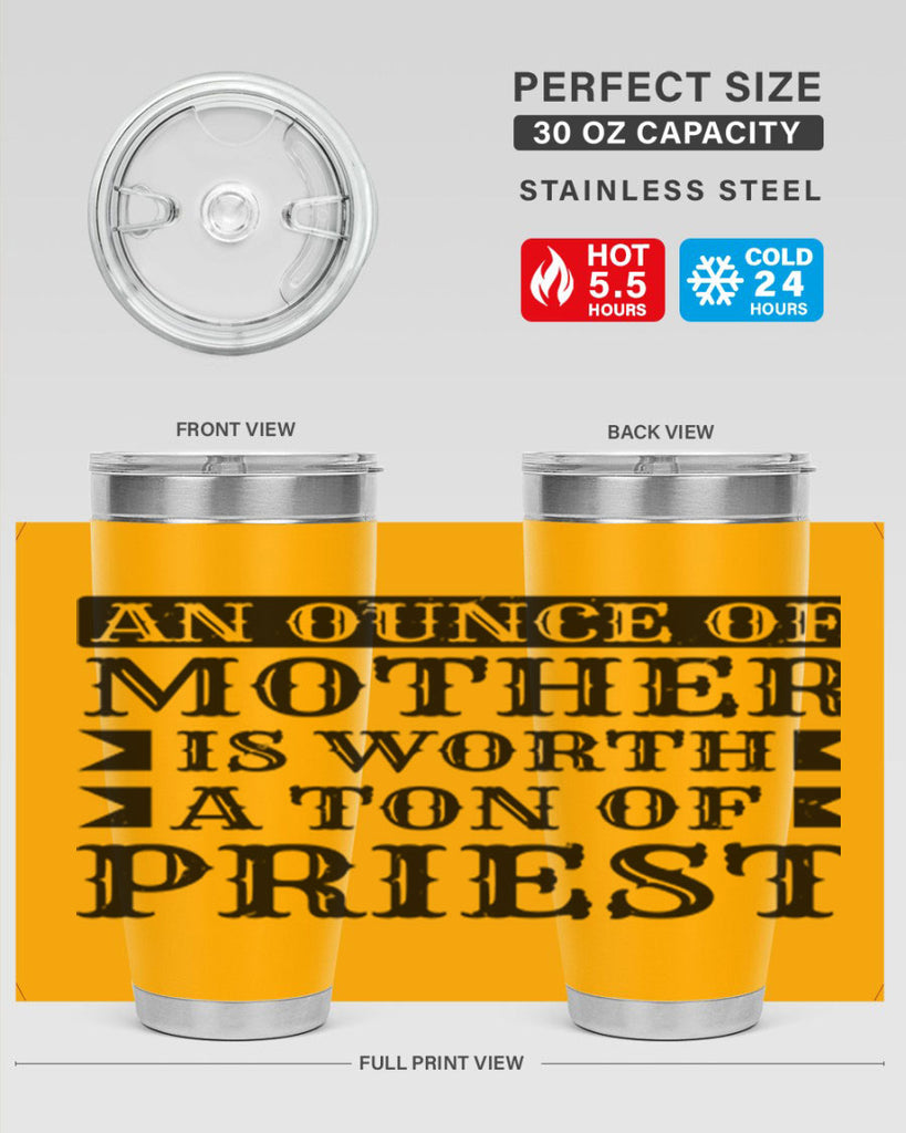 an ounce of mother is worth a ton of priest 97#- mothers day- Tumbler