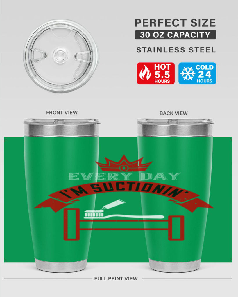 Every day im suctionin Style 41#- dentist- tumbler