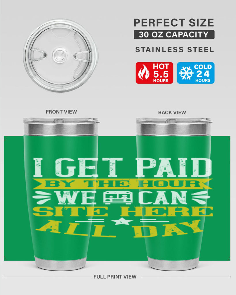I GET PAID BY THE HOUR WE CAN SITE HERE ALL DAY Style 32#- bus driver- tumbler