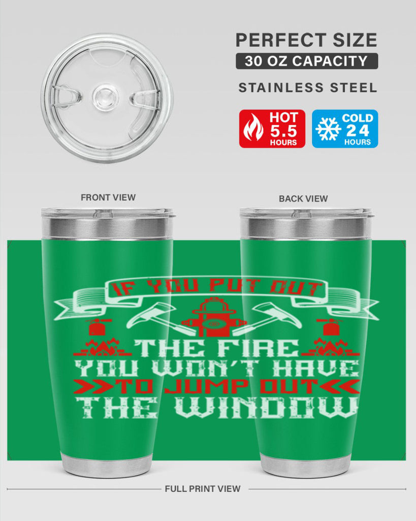 If you put out the fire you won’t have to jump out the window Style 58#- fire fighter- tumbler