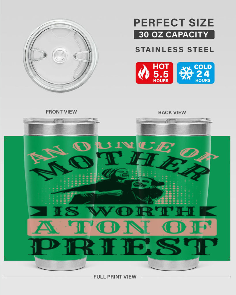an ounce of mother is worth a ton of priest 1#- mothers day- Tumbler