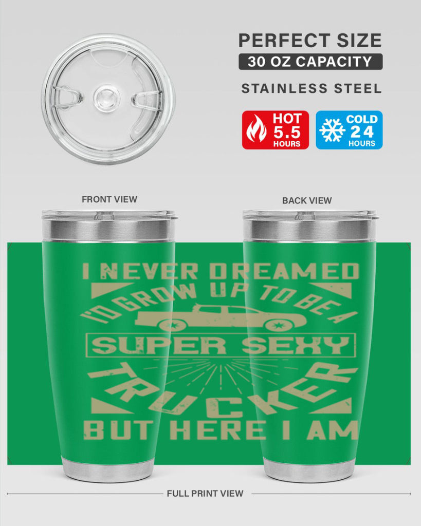 i never dreamed i’ grow up to be a super sexy trucker but here i am Style 41#- truck driver- tumbler