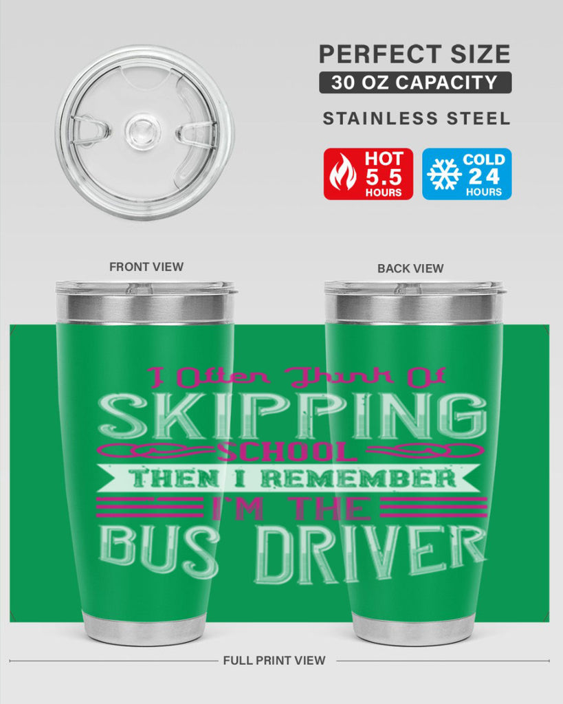 i often think of skipping school then i remember I’m the bus driver Style 27#- bus driver- tumbler