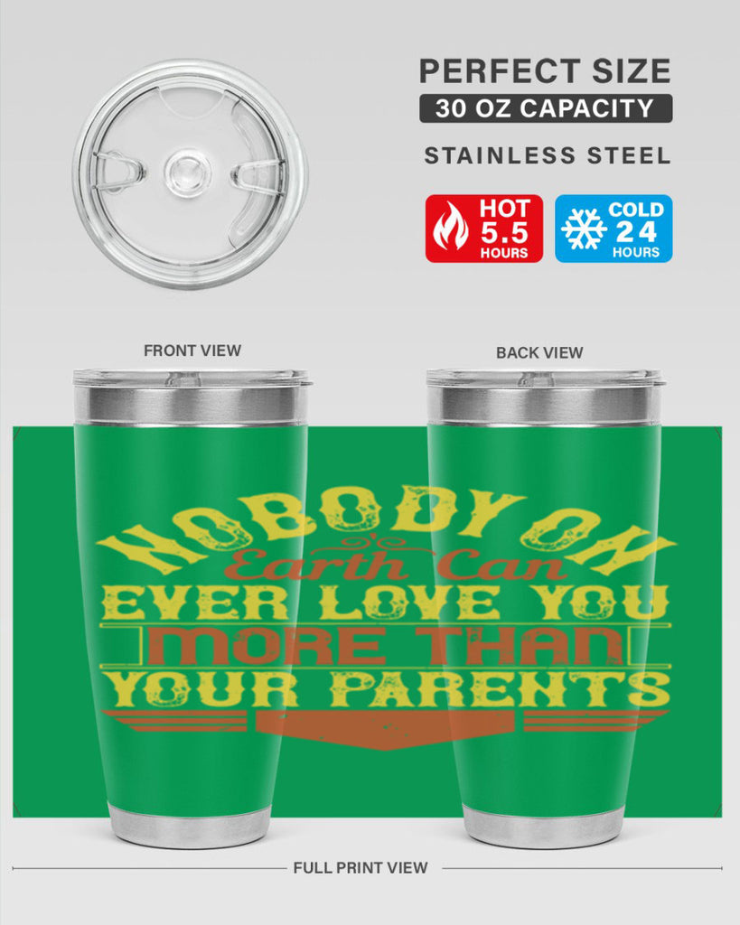nobody on earth can ever love you more than your parents 32#- Parents Day- Tumbler