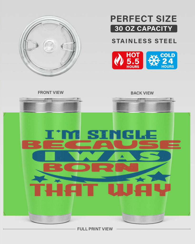 Im single because i was born that way Style 16#- Fourt Of July- Tumbler