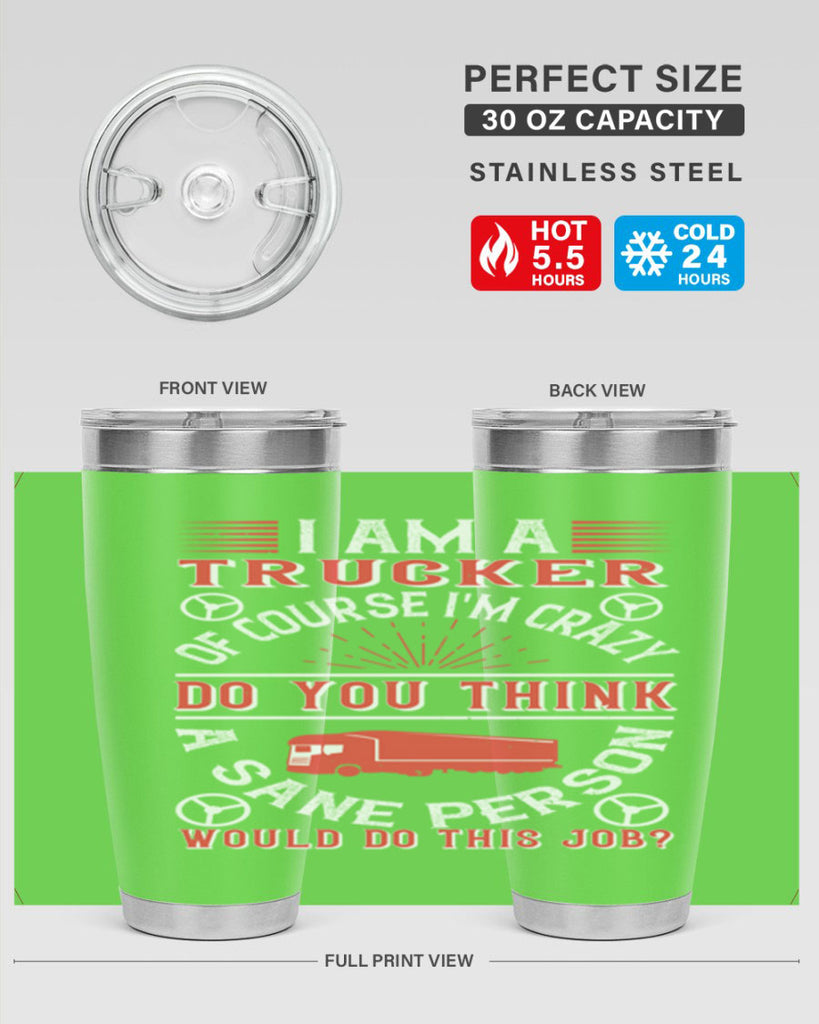 i am a trucker of course im crazy do z Style 46#- truck driver- tumbler