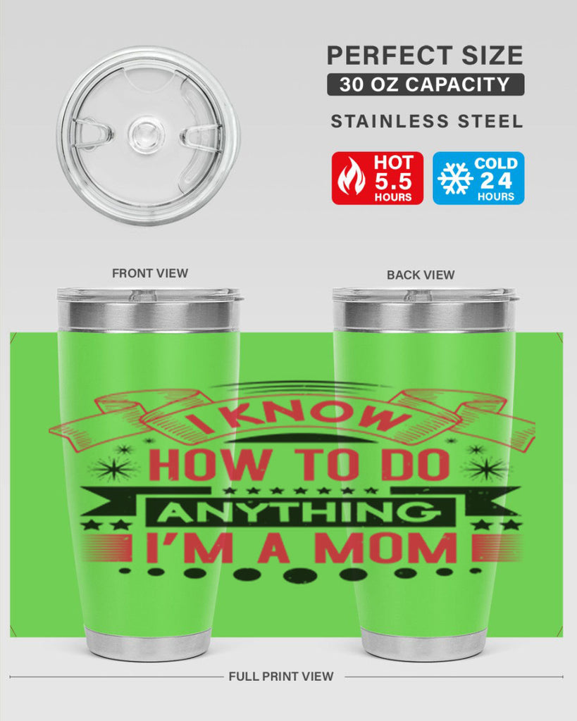 i know how to do anything im a mom 62#- mothers day- Tumbler