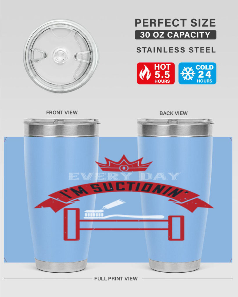 Every day im suctionin Style 41#- dentist- tumbler