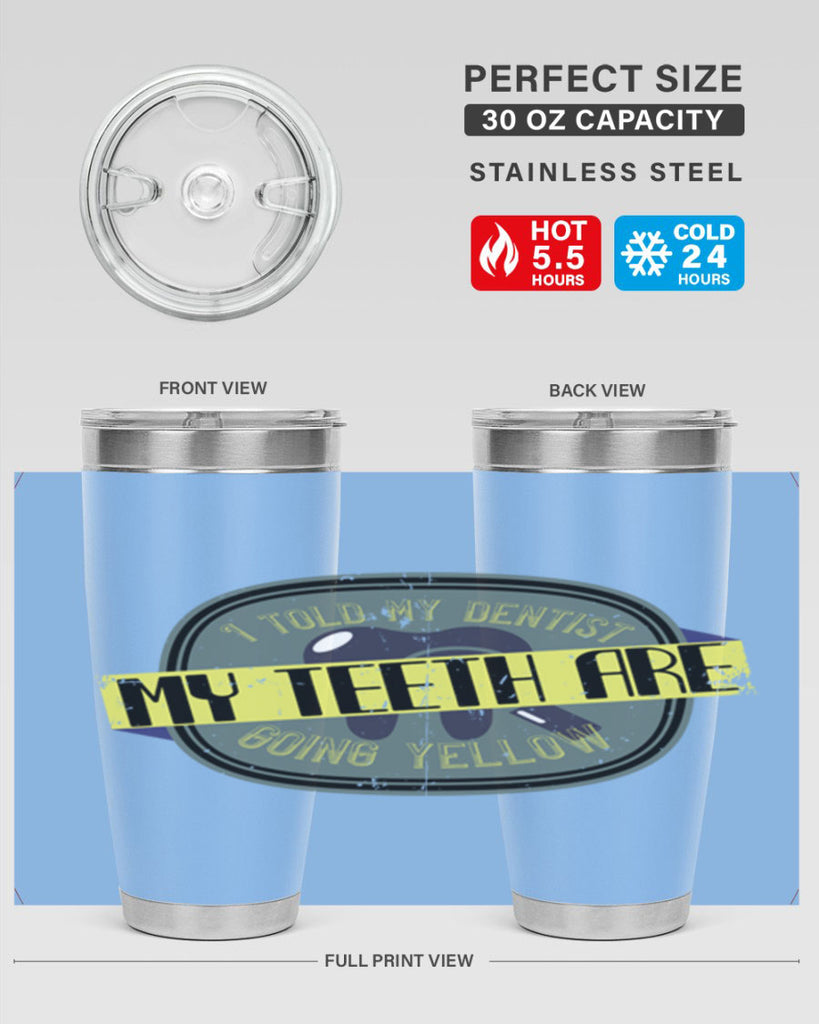 I told my dentist my teeth are going yellow Style 35#- dentist- tumbler