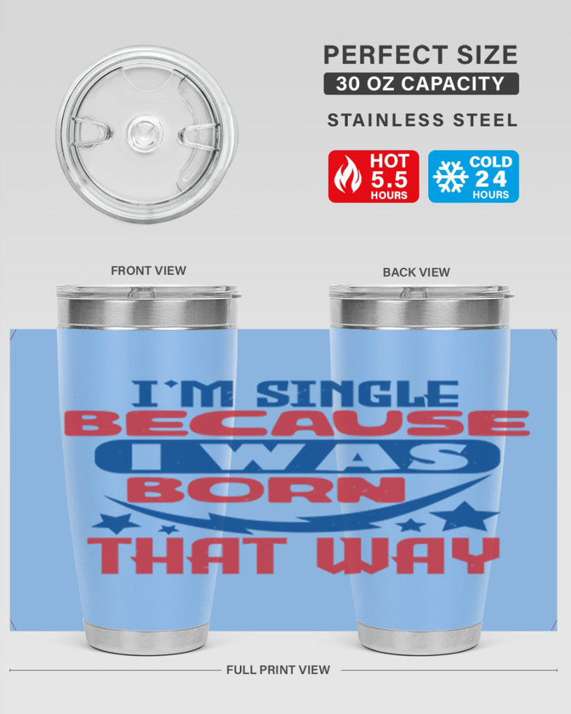 Im single because i was born that way Style 16#- Fourt Of July- Tumbler
