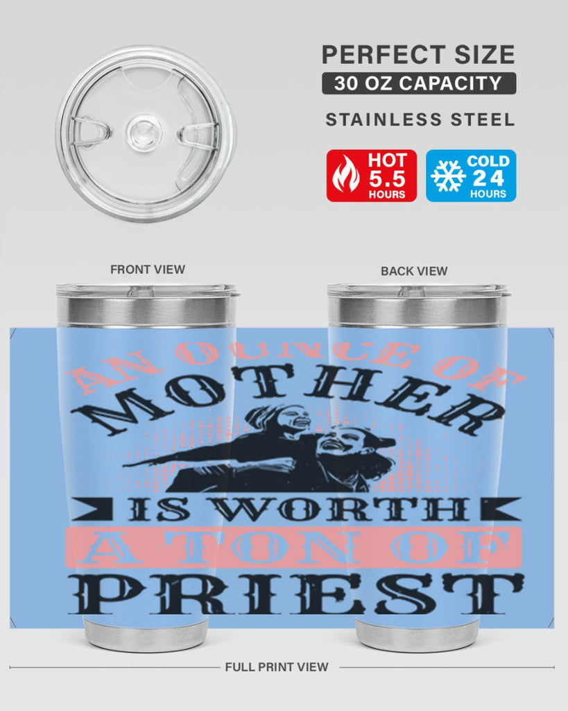 an ounce of mother is worth a ton of priest 1#- mothers day- Tumbler