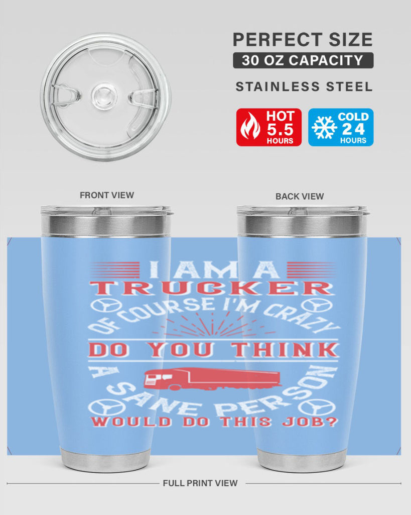 i am a trucker of course im crazy do z Style 46#- truck driver- tumbler