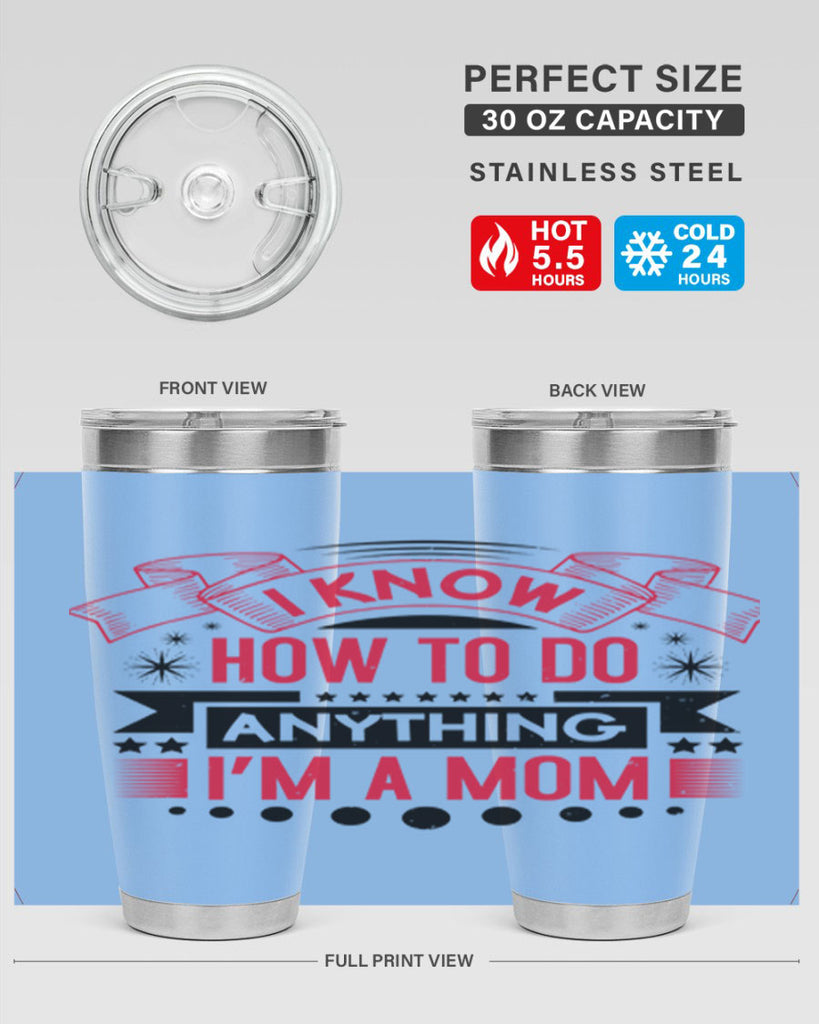 i know how to do anything im a mom 62#- mothers day- Tumbler