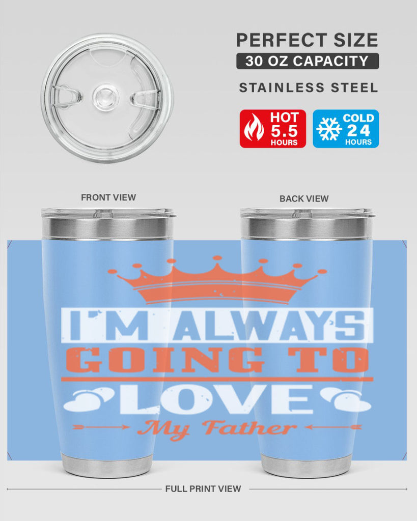 im always going to love my father 235#- fathers day- Tumbler
