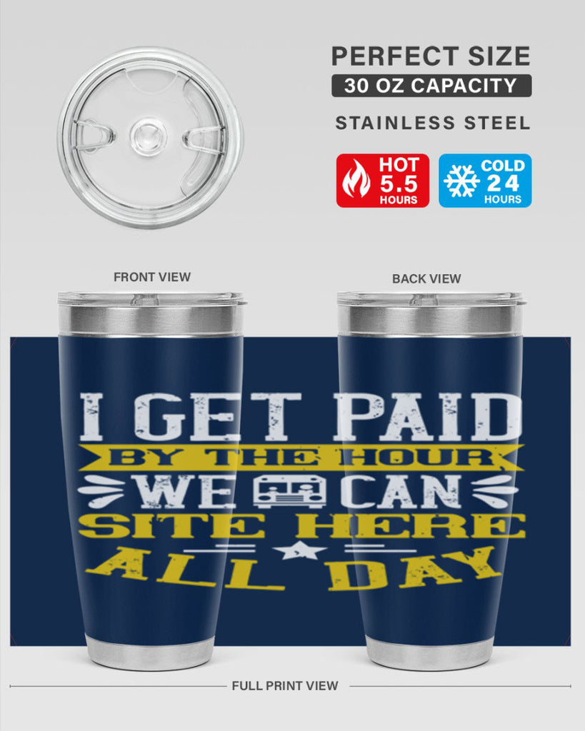 I GET PAID BY THE HOUR WE CAN SITE HERE ALL DAY Style 32#- bus driver- tumbler