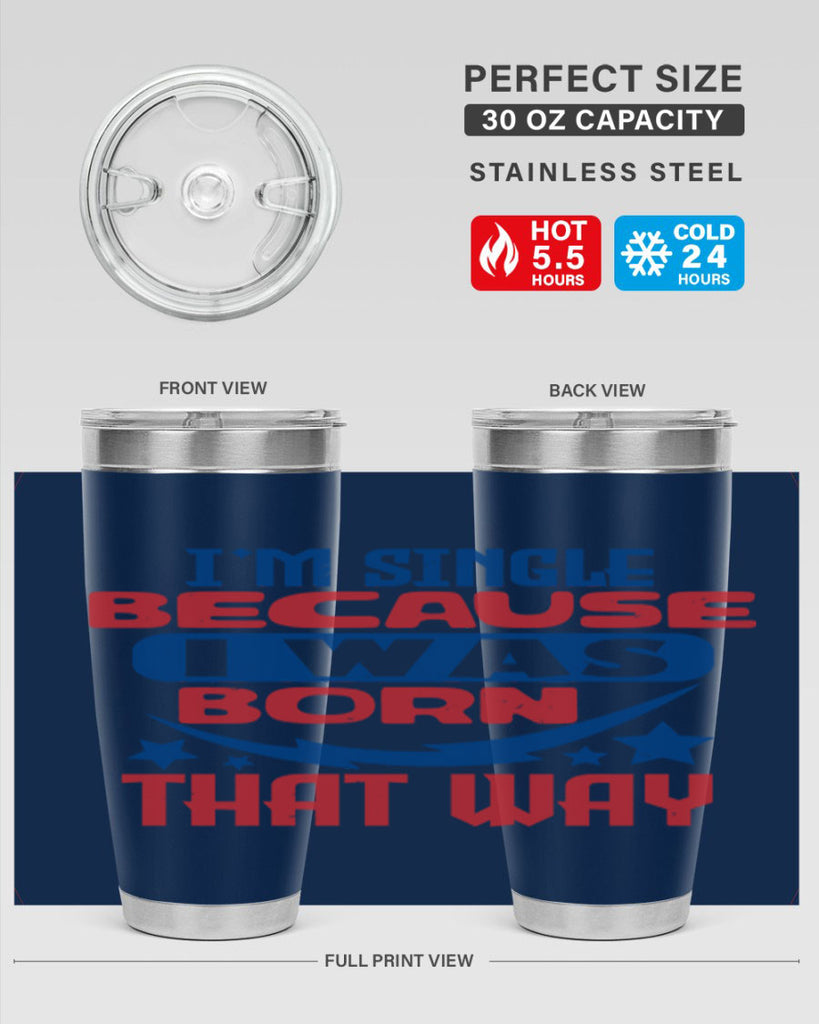 Im single because i was born that way Style 16#- Fourt Of July- Tumbler