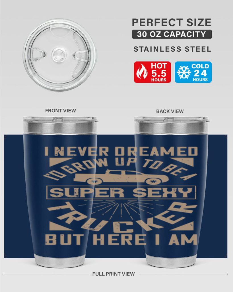 i never dreamed i’ grow up to be a super sexy trucker but here i am Style 41#- truck driver- tumbler