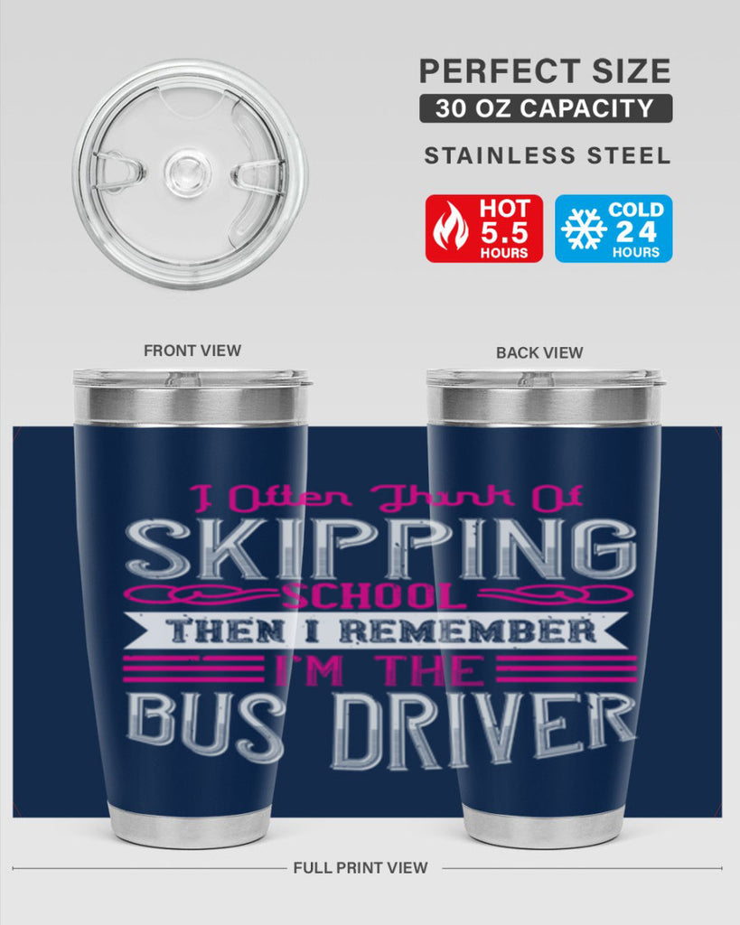 i often think of skipping school then i remember I’m the bus driver Style 27#- bus driver- tumbler