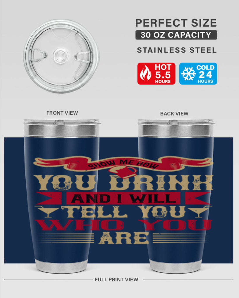 show me how you drink and i will tell you who you are 28#- drinking- Tumbler