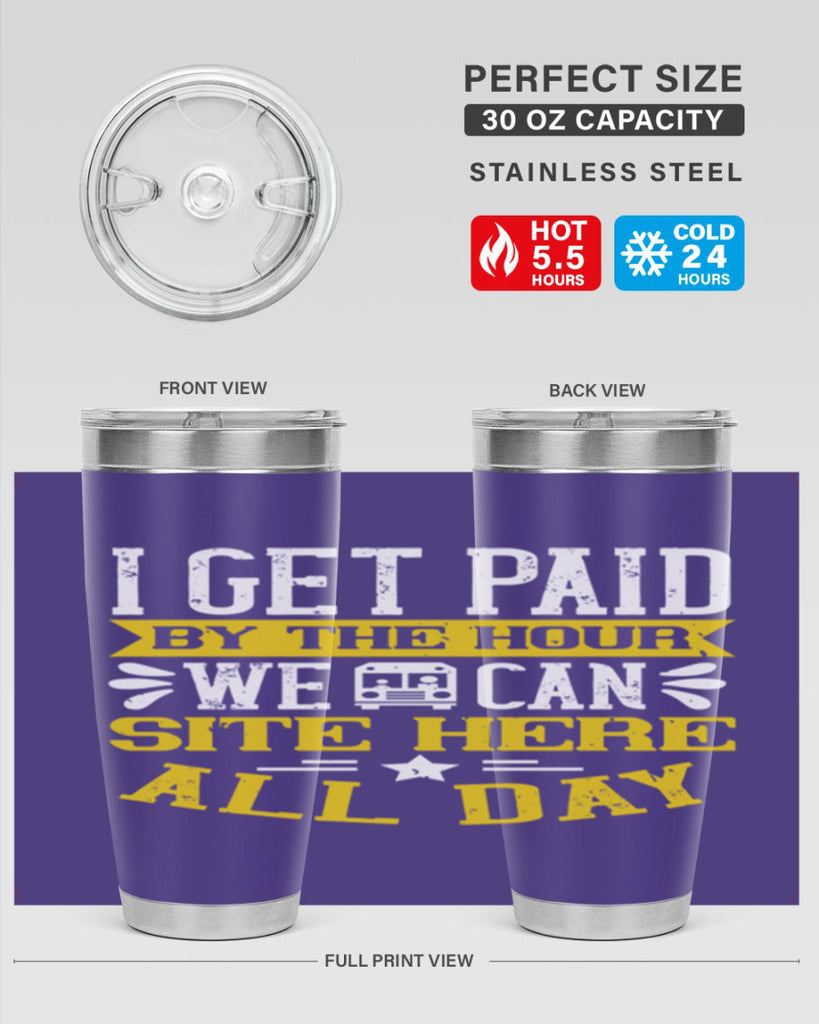 I GET PAID BY THE HOUR WE CAN SITE HERE ALL DAY Style 32#- bus driver- tumbler