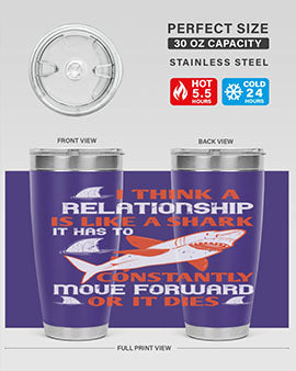 I think a relationship is like a shark It has to constantly move forward or it dies Style 76#- shark  fish- Tumbler