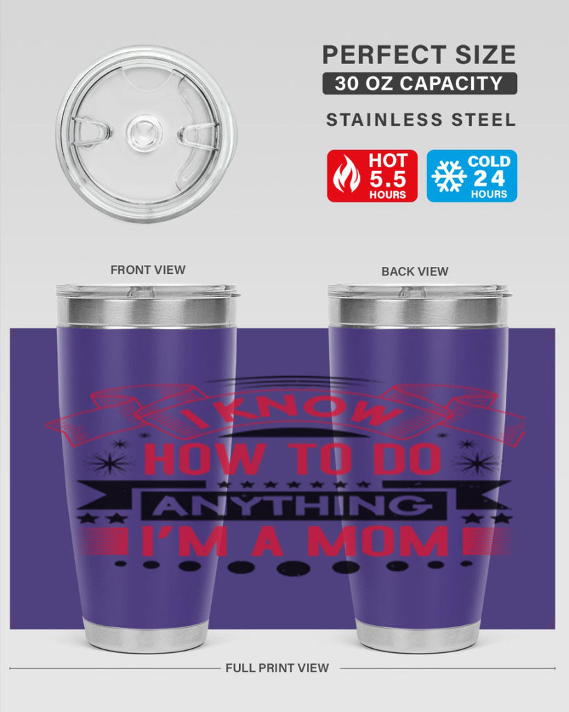 i know how to do anything im a mom 62#- mothers day- Tumbler