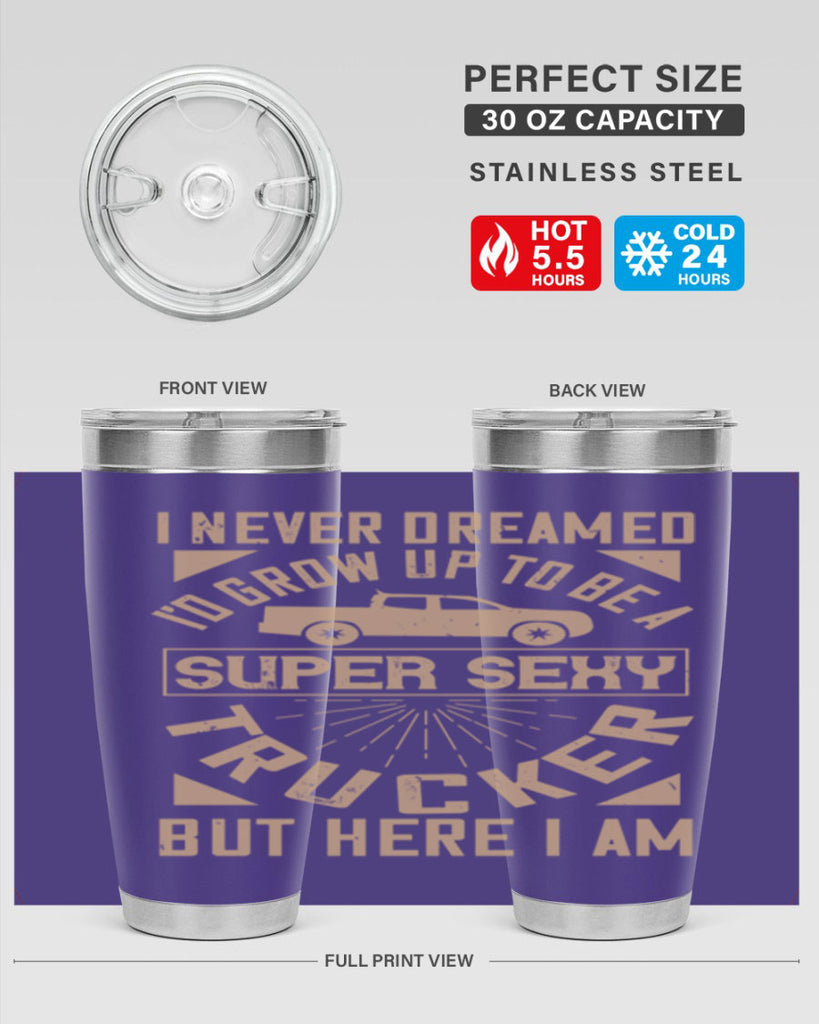 i never dreamed i’ grow up to be a super sexy trucker but here i am Style 41#- truck driver- tumbler