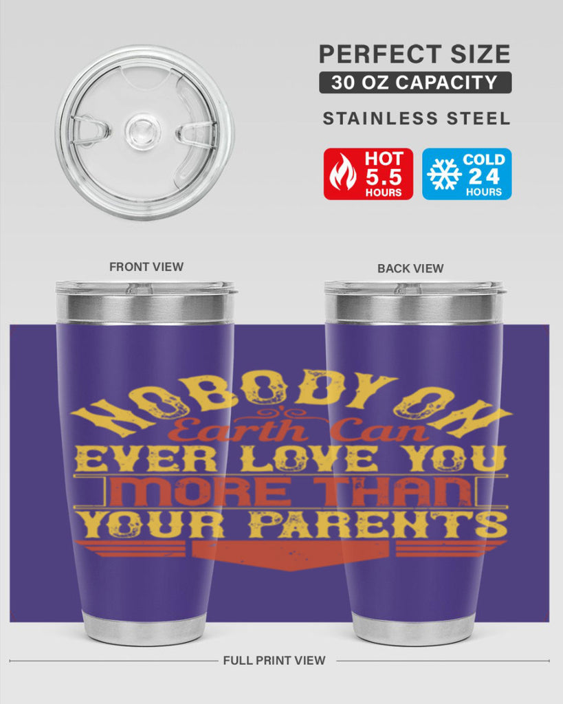 nobody on earth can ever love you more than your parents 32#- Parents Day- Tumbler
