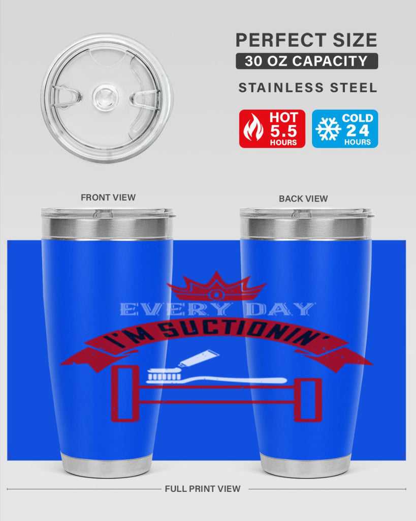 Every day im suctionin Style 41#- dentist- tumbler