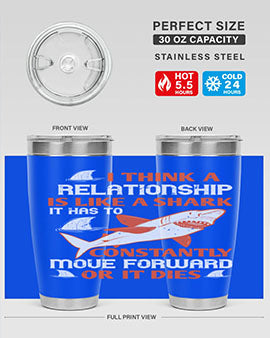 I think a relationship is like a shark It has to constantly move forward or it dies Style 76#- shark  fish- Tumbler
