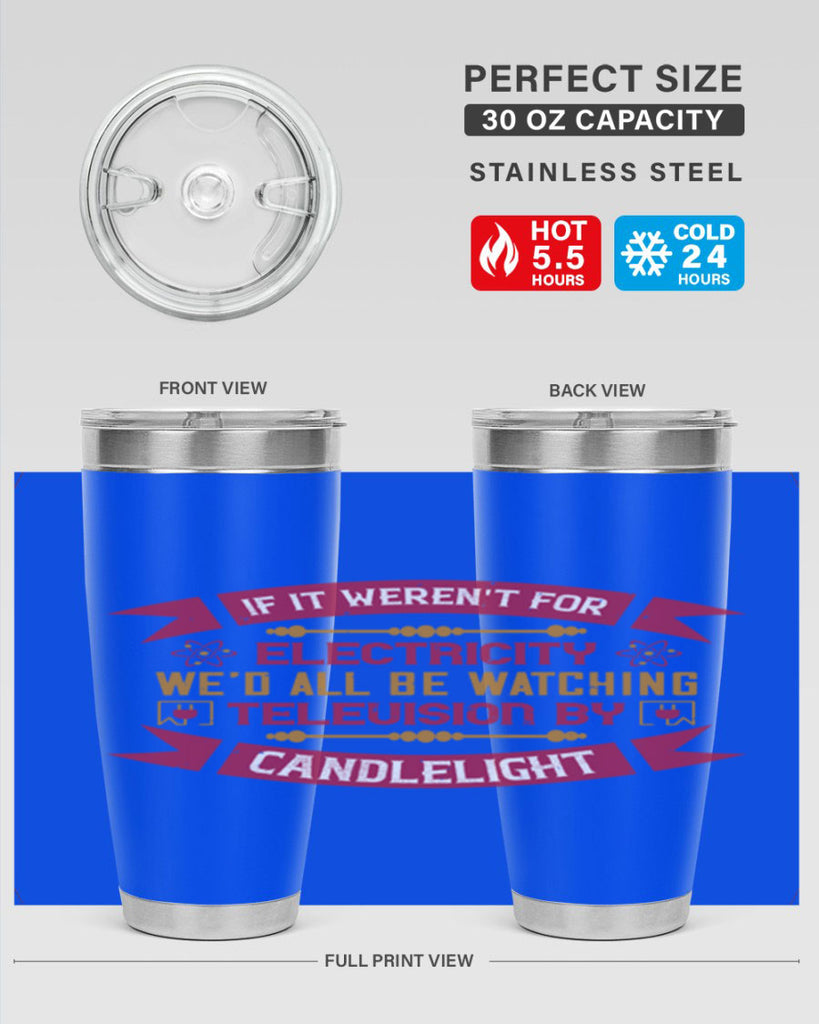 If it werent for electricity wed all be watching television candlelight Style 30#- electrician- tumbler