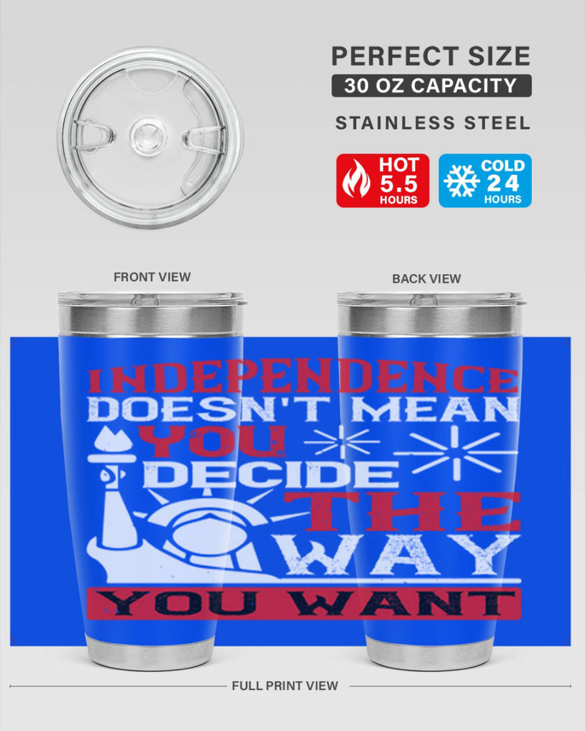 Independence doesnt mean you decide the way you want Style 120#- Fourt Of July- Tumbler
