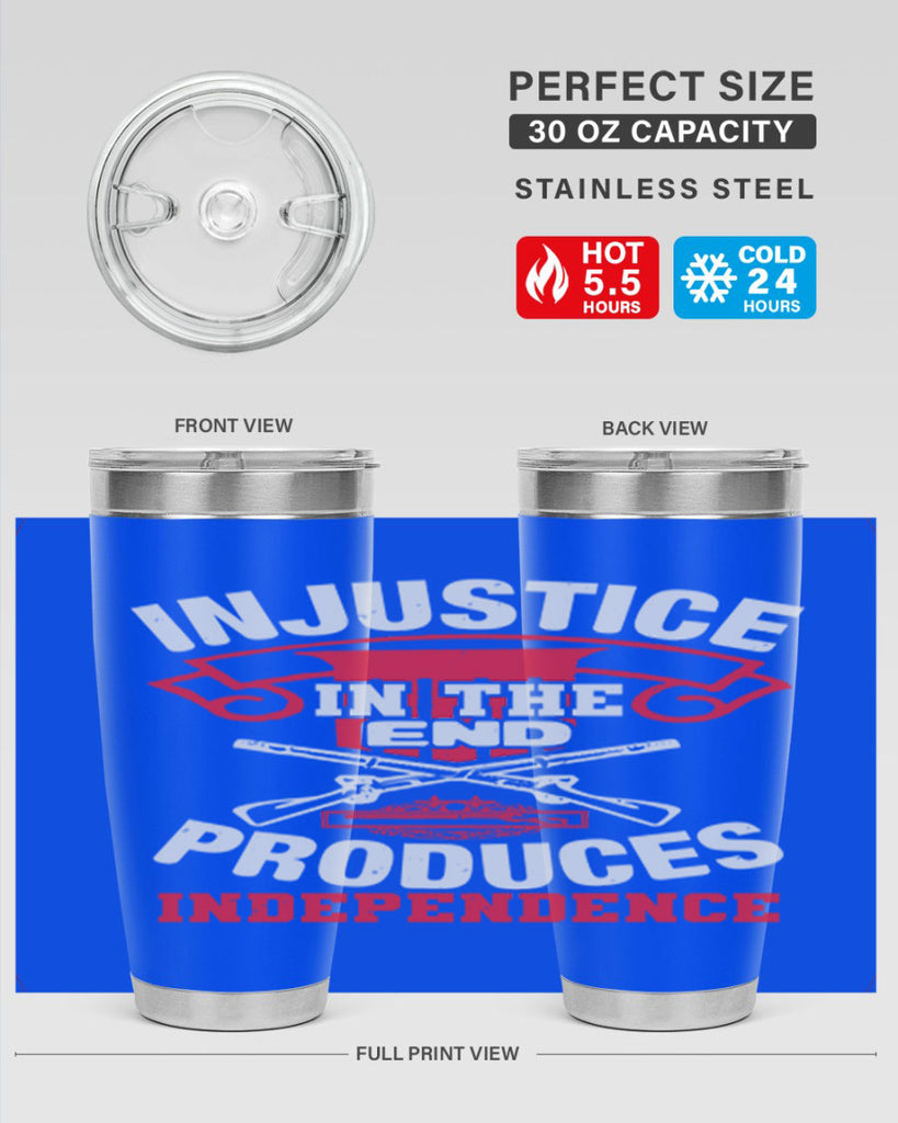 Injustice in the end produces independence Style 31#- Fourt Of July- Tumbler