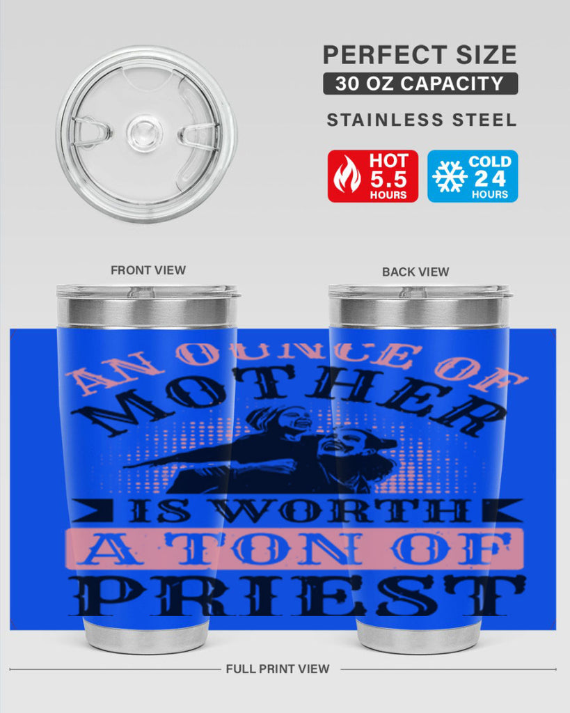 an ounce of mother is worth a ton of priest 1#- mothers day- Tumbler