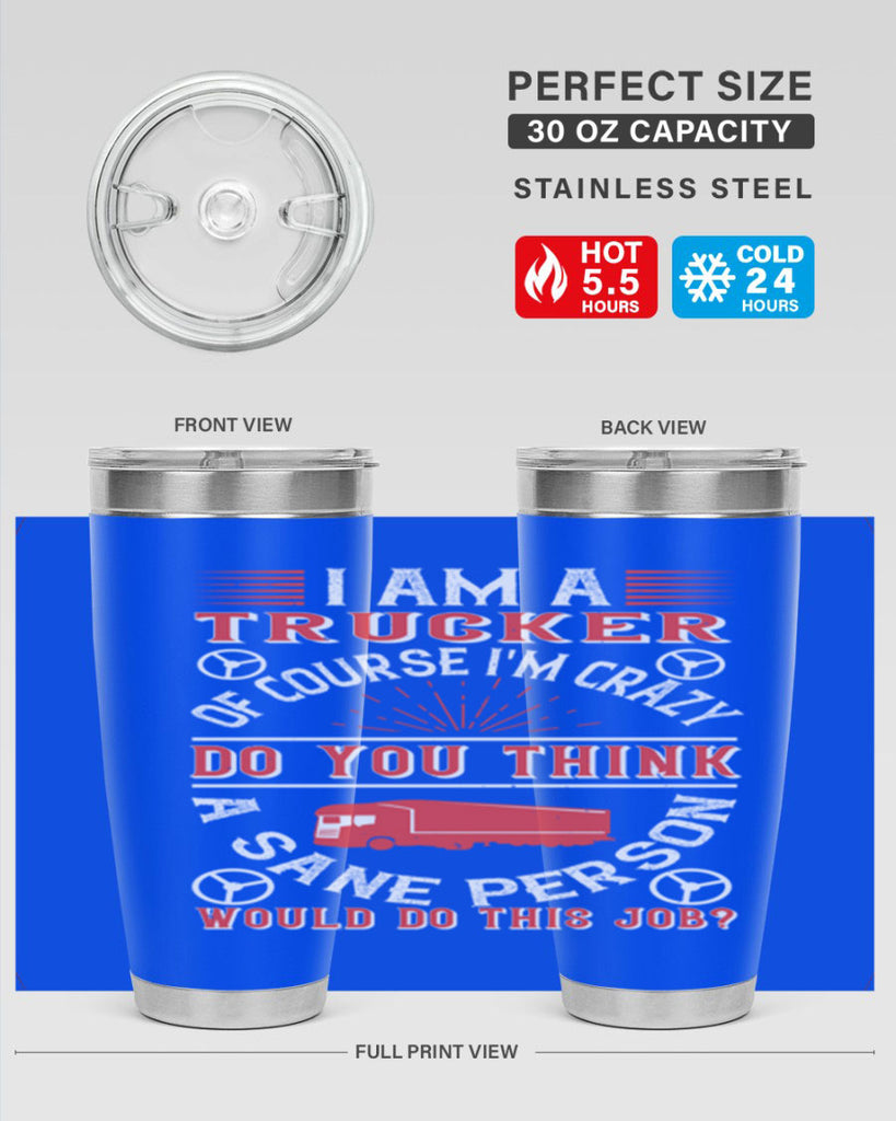 i am a trucker of course im crazy do z Style 46#- truck driver- tumbler