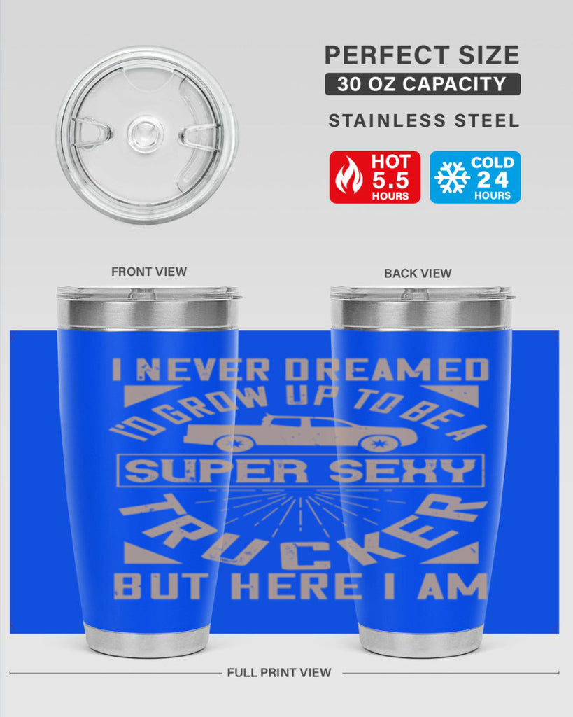 i never dreamed i’ grow up to be a super sexy trucker but here i am Style 41#- truck driver- tumbler