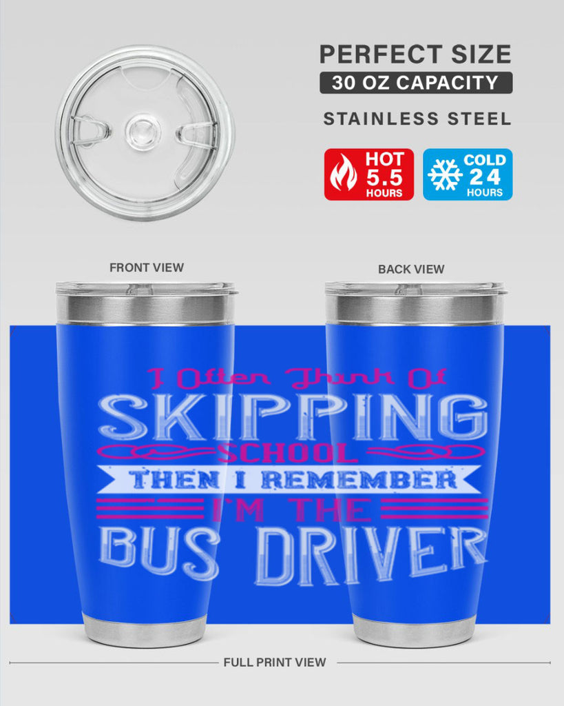 i often think of skipping school then i remember I’m the bus driver Style 27#- bus driver- tumbler
