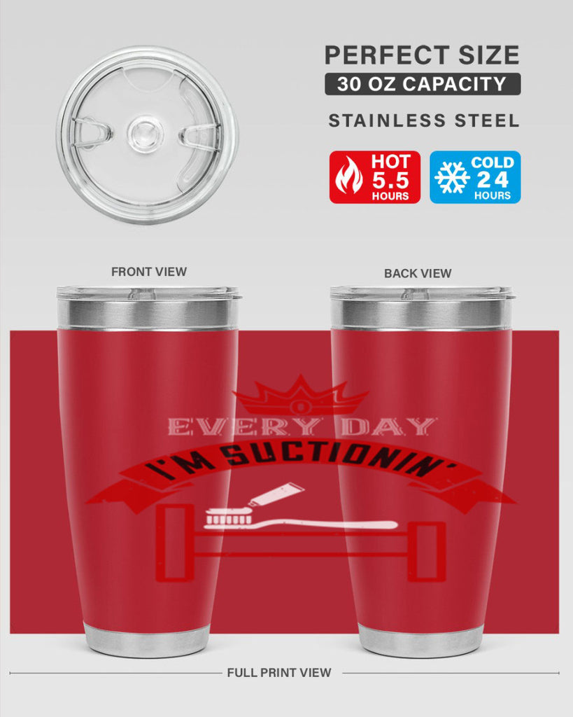 Every day im suctionin Style 41#- dentist- tumbler
