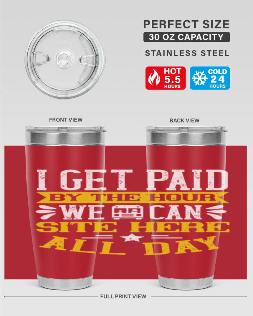 I GET PAID BY THE HOUR WE CAN SITE HERE ALL DAY Style 32#- bus driver- tumbler