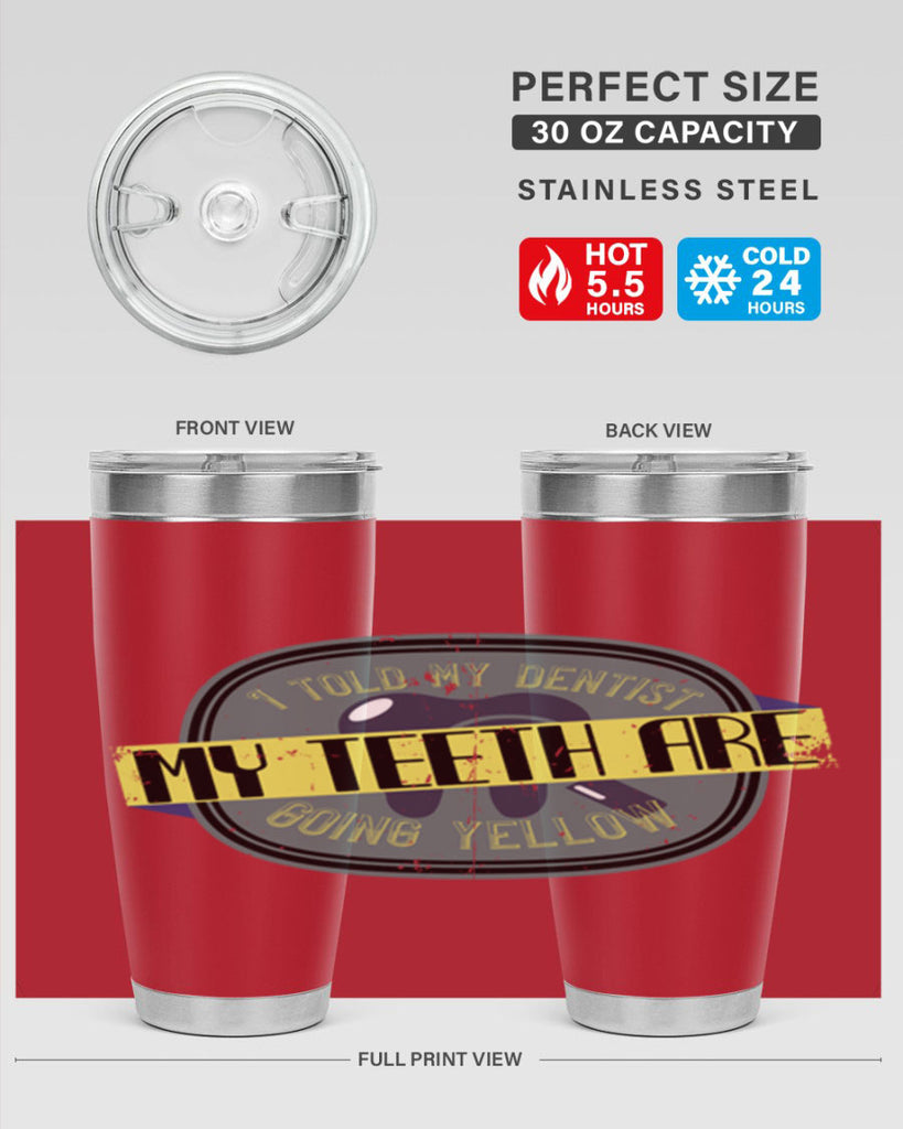 I told my dentist my teeth are going yellow Style 35#- dentist- tumbler