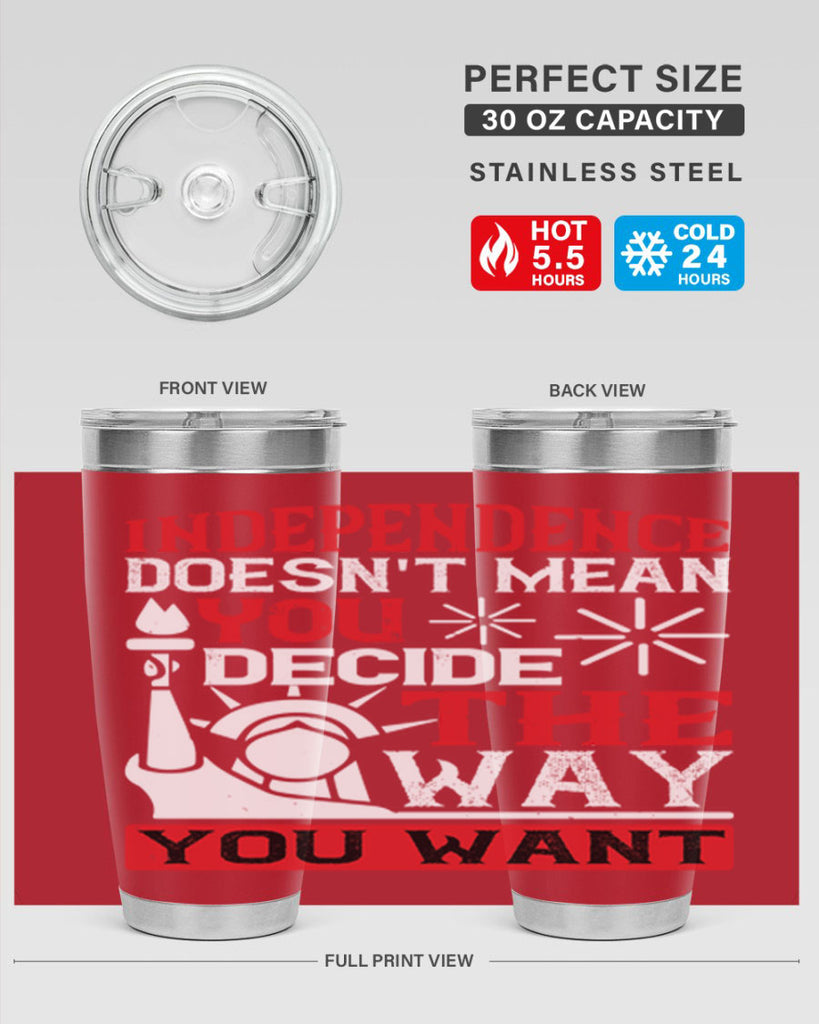 Independence doesnt mean you decide the way you want Style 120#- Fourt Of July- Tumbler